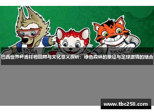 巴西世界杯吉祥物回顾与文化意义探析：绿色森林的象征与足球激情的结合