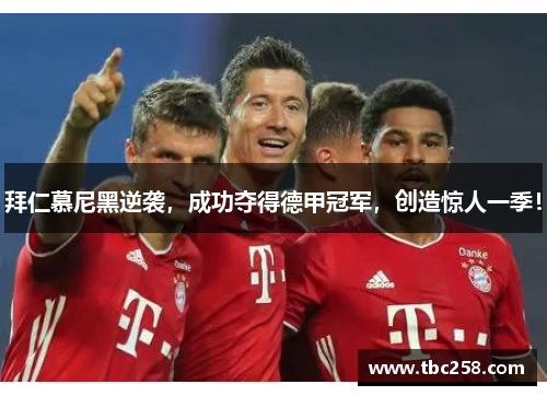 拜仁慕尼黑逆袭，成功夺得德甲冠军，创造惊人一季！