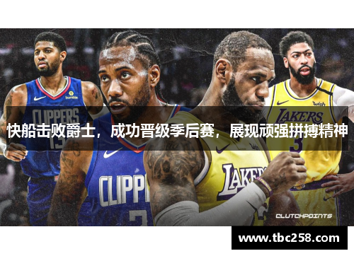快船击败爵士，成功晋级季后赛，展现顽强拼搏精神