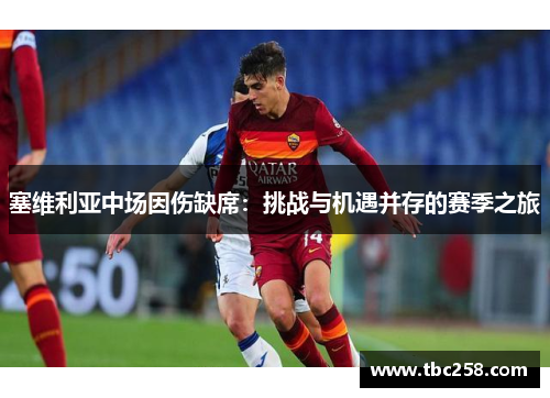 塞维利亚中场因伤缺席：挑战与机遇并存的赛季之旅