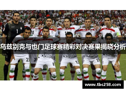 乌兹别克与也门足球赛精彩对决赛果揭晓分析