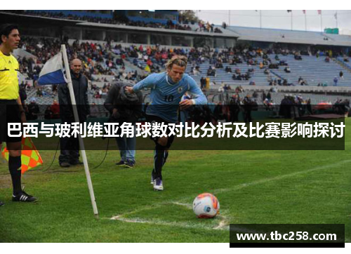 巴西与玻利维亚角球数对比分析及比赛影响探讨