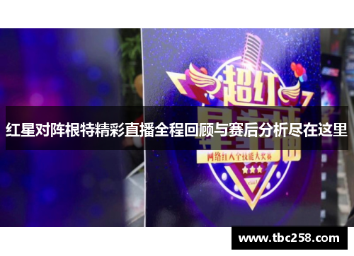 红星对阵根特精彩直播全程回顾与赛后分析尽在这里