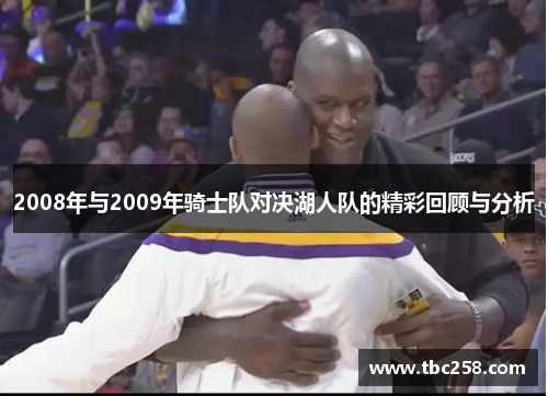 2008年与2009年骑士队对决湖人队的精彩回顾与分析