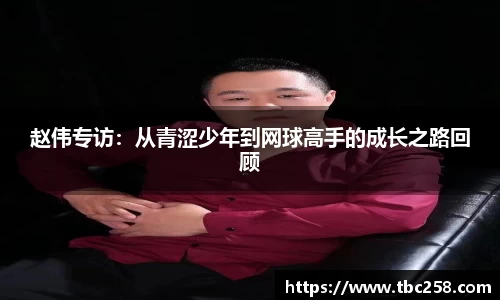 赵伟专访：从青涩少年到网球高手的成长之路回顾