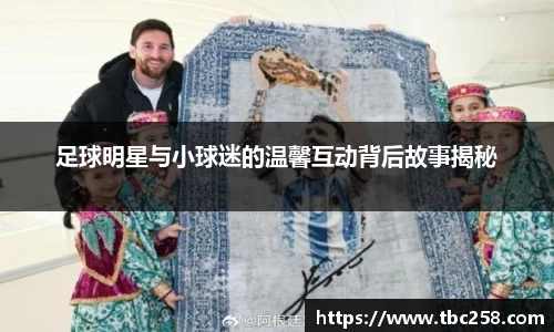 足球明星与小球迷的温馨互动背后故事揭秘