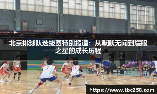 北京排球队选拔赛特别报道：从默默无闻到耀眼之星的成长历程